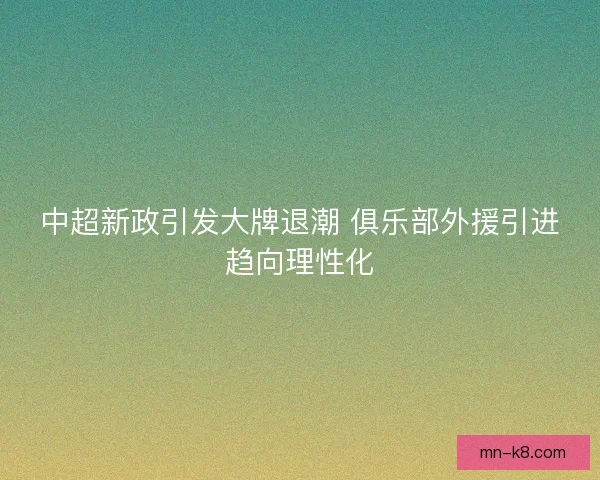 中超新政引发大牌退潮 俱乐部外援引进趋向理性化